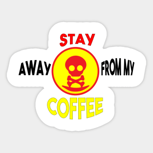 Stay away from my coffee Sticker